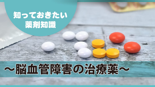 知っておきたい薬剤知識　～脳血管障害の治療薬～